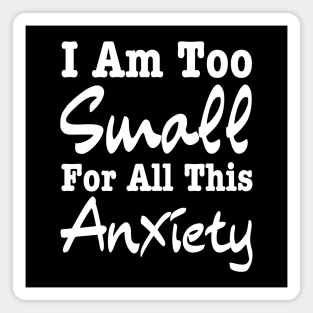 I Am Too Small For All This Anxiety-Mental Health Magnet